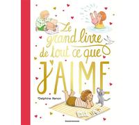 Le grand livre de tout ce que j'aime Un tendre inventaire du quotidien pour savourer tous les petits moments qu'aime un enfant. - Delphine Renon - Bayard Jeunesse - cartonné - Album jeunesse