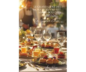 Le Grand Livre des 1000 Hors d'Oeuvres et des Amuse-Bouches: Une Encyclopédie Culinaire Française - Volume 1