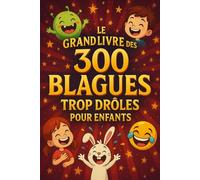 Le Grand Livre des 300 Blagues Trop Drôles pour Enfants: Le cadeau idéal pour s’amuser entre amis et en famille
