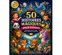 Le Grand Livre des 50 Histoires Magiques: Histoires illustrées pleines d’aventures, de rêves et de magie pour les enfants de 4 à 8 ans