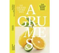 Le Grand livre des agrumes Anne Etorre (Auteur), Claire Curt (Photographie)