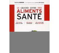 Le grand livre des aliments santé 500 aliments passés au crible, 500 tableaux nutritionnels, 300 recettes dont 40 de chefs étoilés - Patricia Bargis - Eyrolles - broché - Livre