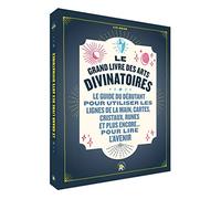 Le grand livre des arts divinatoires: Le guide du débutant pour utiliser les lignes de la main, cartes, cristaux, runes et plus encore