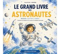 Le Grand Livre des Astronautes: Entraîne-toi, décolle et vis comme un véritable astronaute