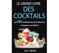 Le Grand Livre Des Cocktails: Les 160 cocktails les plus délicieux à préparer soi-même !