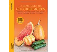 Le grand livre des cucurbitacées: Butternut - Concombre - Courgette - Courge - Melon - Pastèque - Pâtisson - Potimarron