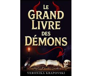 LE GRAND LIVRE DES DÉMONS Encyclopédie Complète de Démonologie: Lucifer, Lilith, Belzébuth, Djinns, Ars Goetia, Hiérarchies Infernales, Possessions, Exorcismes et Entités Obscures