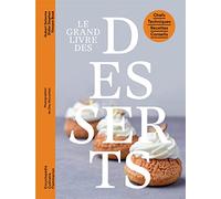 Le grand livre des desserts: Chefs - Techniques - Recettes - Conseils
