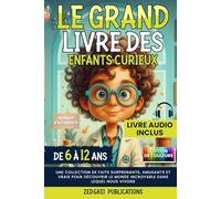 Le Grand Livre des Enfants Curieux (6 - 12 ans): Une collection de faits surprenants, amusants et vrais pour découvrir le monde incroyable dans lequel nous vivons. Édition couleur avec audio inclus.