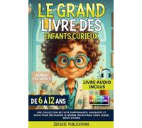 Le Grand Livre des Enfants Curieux (6 - 12 ans): Une collection de faits surprenants, amusants et vrais pour découvrir le monde incroyable dans lequel nous vivons. Édition couleur avec audio inclus.