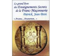 Le grand livre des Enseignements Secrets de la Franc-Maçonnerie - Arcana... Arcanorum - Patrick Jean Petri - Ecce - broché - Essai
