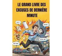 LE GRAND LIVRE DES EXCUSES DE DERNIÈRE MINUTE: justifications drôles et décalées pour justifier un retard | L'arsenal ultime à utiliser au bureau, au ... original pour adulte, homme et femme