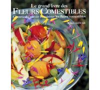 Le Grand Livre des fleurs comestibles : Comment cultiver et cuisiner les fleurs comestibles