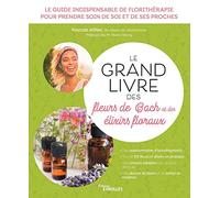 Le Grand Livre Des Fleurs De Bach Et Autres Élixirs Floraux - Le Guide Indispensable De Florithérapie Pour Prendre Soin De Soi Et De Ses Proches