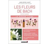 Le Grand Livre Des Fleurs De Bach Pour Se Soigner - Angoisse, Fatigue, Troubles De L'alimentation : Les Bienfaits Des Élixirs Flraux À Votre Portée