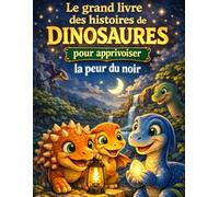 Le grand livre des histoires de dinosaures pour apprivoiser la peur du noir (grand format et couleur) pour enfants 5 - 8 ans