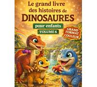 Le grand livre des histoires de dinosaures pour enfants (grand format et couleur) - Volume 6 - Un recueil d'histoires inspirantes pour enfants 4 - 10 ans