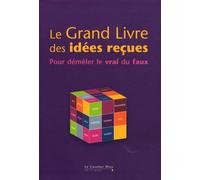 Le Grand livre des idées reçues: Pour démêler le vrai du faux