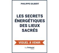 Découvrir les secrets des lieux sacrés - Purifier, activer et harmoniser les hauts lieux d'énergie et de guérison
