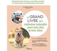 Le grand livre des médecines naturelles pour mon chat et mon chien Ariane Garber (Auteur)