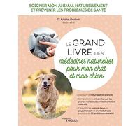 Le grand livre des médecines naturelles pour mon chat et mon chien: Soigner mon animal naturellement et prévenir les problèmes de santé