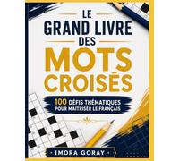 Le Grand Livre des Mots Croisés: 100 Défis Thématiques pour Maîtriser le Français