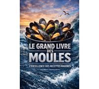 Le Grand Livre des Moules: L’excellence des recettes marines - Saveurs du terroir français