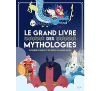 Le grand livre des mythologies: HISTOIRES DE DIEUX ET DE HÉROS DU MONDE ENTIER