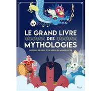 Le grand livre des mythologies: HISTOIRES DE DIEUX ET DE HÉROS DU MONDE ENTIER