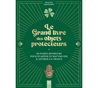 Le Grand Livre Des Objets Protecteurs - 60 Porte-Bonheurs Pour Écarter Le Mauvais Oeil & Attirer La Chance