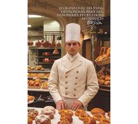 Le Grand Livre des Pains, Viennoiseries, Brioches, Danoiseries et Créations Artisanales (1000 recettes): Une Encyclopédie Culinaire Française - Volume 26
