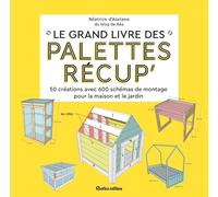 Le Grand Livre Des Palettes Récup' - 50 Créations Avec Schémas De Montage Pour La Maison Et Le Jardin