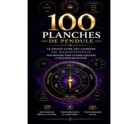 Le Grand Livre des Planches de Pendule: 100 cadrans de radiesthésie à utiliser pour l’amour, la santé énergétique, les décisions, les lieux et le développement personnel