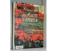 Le Grand Livre Des Plantes D'Interieur. Plus De 1000 Especes D'Appartement, De Balcon Et De Terrasse