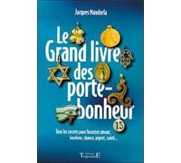 Le Grand Livre Des Porte-Bonheur - Tous Les Secrets Pour Favoriser Amour, Bonheur, Chance, Argent, Sante