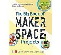 Le grand livre des projets de makerspace : inspirer les makers à expérimenter, créer et apprendre