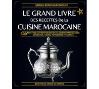 Le Grand Livre Des Recettes De La Cuisine Marocaine: 300 Recettes Authentiquent De La Cuisine MAROCAINE : Couscous, Tajine, Pâtisseries Et Autres