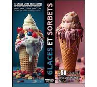 Le grand livre des recettes Glaces et sorbets: Des recettes simples et variées : des glaces , gâteaux glacées , crèmes glacées , une rubrique pour noëls et encore plus en couleur