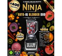 Le Grand Livre des Recettes Ninja Auto-iQ Blender Duo : Plus de 400 recettes simples, variées et authentiques pour smoothies, soupes, sauces et ... professionnelles et conseils nutritionnels