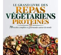 LE GRAND LIVRE DES REPAS VÉGÉTARIENS PROTÉINÉS: 70 recettes complètes et gourmandes autour du monde