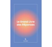 Le Grand Livre des Réponses: Obtenez une réponse claire à vos questions en quelques secondes