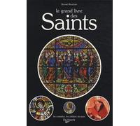 Le grand livre des saints: Anthologie de la sainteté dans la chrétienté, Tous les saints de l'Eglise de Rome, leurs peuvres, leurs bienfaits