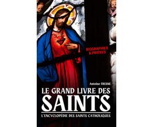Le Grand Livre des Saints: L'encyclopédie des Saints Catholiques