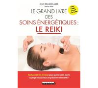 Le grand livre des soins énergétiques : Le reiki: Harmonisez vos énergies pour apaiser votre esprit, soulager vos douleurs...