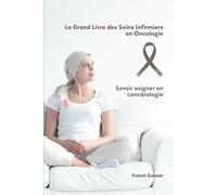 Le Grand Livre des Soins Infirmiers en Oncologie : Savoir soigner en cancérologie