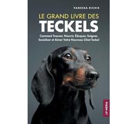 Le grand livre des Teckels: Comment Trouver, Nourrir, Éduquer, Soigner, Socialiser et Aimer Votre Nouveau Chiot Teckel