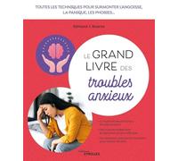 Le grand livre des troubles anxieux: Toutes les techniques pour surmonter l'angoisse, la panique, les phobies...