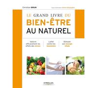 Le grand livre du bien-être au naturel: Vaincre efficacement les effets des stress. Lutter contre les insomnies. Stimuler son énergie vitale.