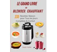 Le Grand Livre du Blender Chauffant 330 Recettes Maison pour Tous les Jours Complètes & Confort