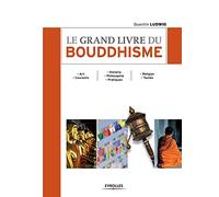 Le grand livre du bouddhisme. Art. Courants - Histoire. Philosophie. Pratiques - Religion. Textes.